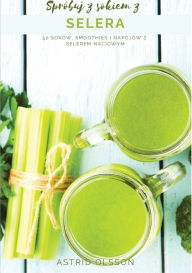 Title: Spróbuj z sokiem z selera: 50 soków, smoothies i napojów z selerem naciowym, Author: Astrid Olsson