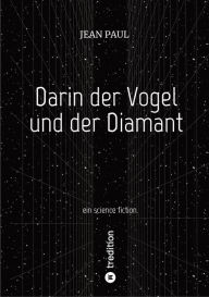 Title: Darin der Vogel und der Diamant: ein science fiction, Author: Jean Paul
