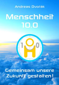 Title: Menschheit 10.0: Gemeinsam unsere Zukunft gestalten!, Author: Andreas Dvorak