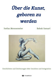 Title: Über die Kunst, geboren zu werden: Geschichten und Zeichnungen über Integration und Intuition, Author: Stefan Mennemeier