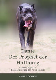 Title: Dante - Der Prophet der Hoffnung: Überlegungen zur Entschlüsselung des Veltro-Rätsels, Author: Marc Fochler