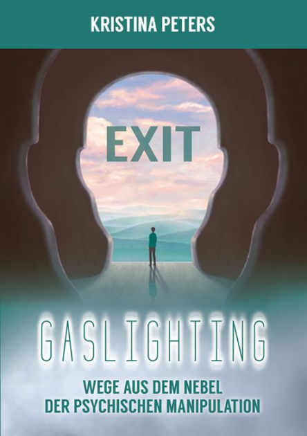 Gaslighting Aus Der Perspektive Einer Täterin Exit Gaslighting: Wege aus dem Nebel der psychischen Manipulation