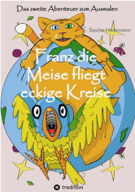 Title: Franz die Meise fliegt eckige Kreise: Das zweite Abenteuer zum Ausmalen, Author: Sascha Heckmann