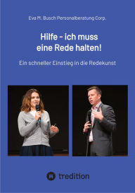 Title: Hilfe - ich muss eine Rede halten! - Die richtige Vorgehensweise in 11 Schritten kompakt erklärt.: Ein schneller Einstieg in die Redekunst - technisch und psychologisch, Author: Eva M. Busch Personalberatung Corp.