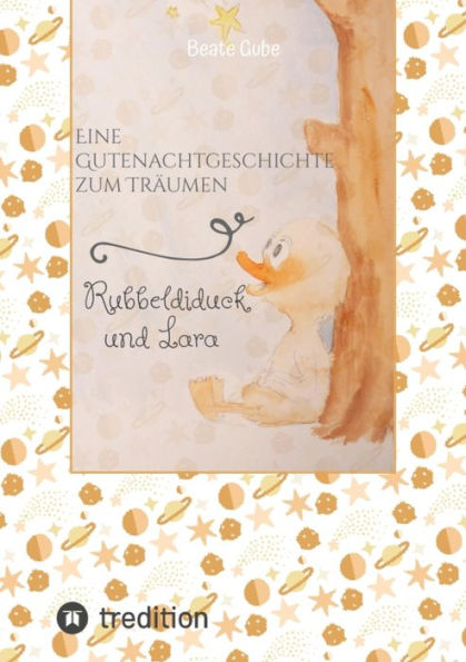 Eine Gutenachtgeschichte zum Träumen Rubbeldiduck und Lara: Eine wunderbare Vorlesegeschichte für kleine Mädchen und Jungen im Alter von etwa drei bis fünf Jahren