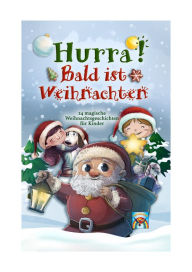 Hurra! Bald ist Weihnachten!: 24 magische Weihnachtsgeschichten für Kinder: Zauberhaftes Weihnachtsbuch zum Vorlesen und gemeinsamen Lesen im Advent. Adventsgeschichten in 24 Kapiteln.