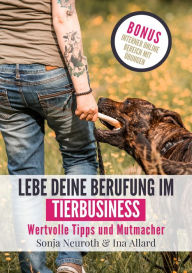 Title: Lebe deine Berufung im Tierbusiness: Wertvolle Tipps und Mutmacher, Author: Sonja Neuroth