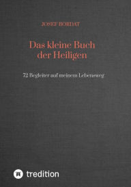 Title: Das kleine Buch der Heiligen: 72 Begleiter auf meinem Lebensweg, Author: Josef Bordat