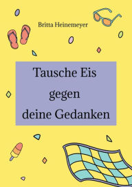 Title: Tausche Eis gegen deine Gedanken, Author: Britta Heinemeyer