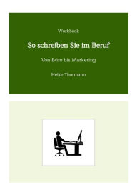 Title: Workbook: So schreiben Sie im Beruf: Von Büro bis Marketing, Author: Heike Thormann