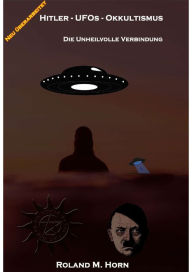 Title: Hitler - UFOs - Okkultismus: Die unheilvolle Verbindung, Author: Roland M. Horn