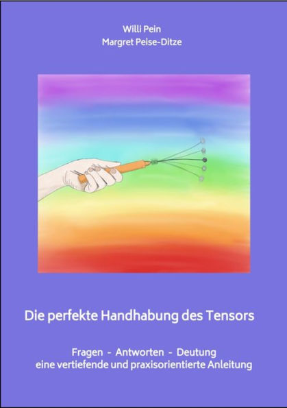 Die perfekte Handhabung des Tensors: Fragen - Antworten - Deutung / eine vertiefende und praxisorientierte Anleitung