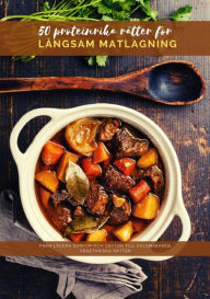 Title: 50 proteinrika rätter för långsam matlagning: Från läckra soppor och grytor till välsmakande vegetariska rätter, Author: Mattis Lundqvist
