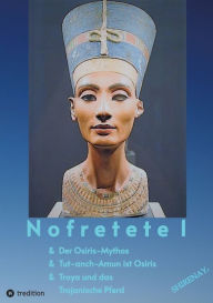 Title: Nofretete / Nefertiti / Echnaton: Osiris-Mythos & Tut-anch-Amun & Troja, Author: Shirenaya .