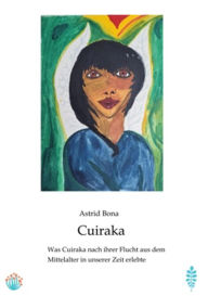 Title: Cuiraka, die zauberhafte Zwergin: Was Cuiraka nach ihrer Flucht aus dem Mittelalter in unserer Zeit erlebte, Author: Astrid Bona