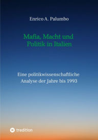 Title: Mafia, Macht und Politik in Italien: Eine politikwissenschaftliche Analyse der Jahre bis 1993, Author: Enrico Palumbo