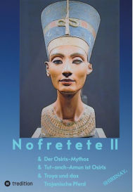 Title: Nofretete / Nefertiti II: Osiris-Mythos & Tut-anch-Amun & Troja, Author: Shirenaya *