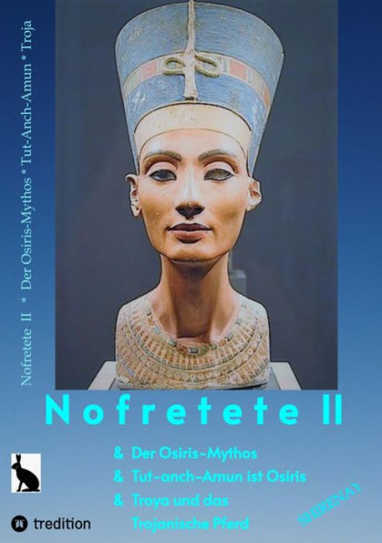 Nofretete / Nefertiti II: Osiris-Mythos & Tut-anch-Amun & Troja