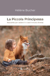 Title: La Piccola Principessa: Racconto per vedere le cose in modo diverso, Author: Hélène Bucher