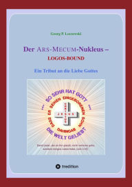 Title: Der ARS-MECUM-Nukleus -- LOGOS-BOUND: Ein Tribut an die Liebe Gottes, Author: Georg P. Loczewski