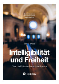 Title: Intelligibilität und Freiheit: Über die Ethik des Baruch de Spinoza, Author: Bernd Waß