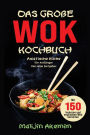Das große WOK Kochbuch - Asiatische Küche für Anfänger: Inkl. Wok Ratgeber. Mit 150 leckeren und exotischen Wok Gerichten mit Nährwerteangaben und Zubereitungszeiten!