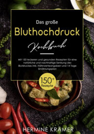 Title: Das große Bluthochdruck - Kochbuch! Mit Ratgeberteil, Nährwertangaben und 14 Tage Ernährungsplan! 1. Auflage: Mit 150 leckeren und gesunden Rezepten für eine natürliche und nachhaltige Senkung des Blutdruckes., Author: Hermine Krämer