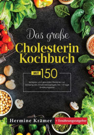 Title: Das große Cholesterin Kochbuch! Inklusive Ratgeberteil, Nährwertangaben und 14 Tage Ernährungsplan! 1. Auflage: Mit 150 leckeren und gesunden Rezepten zur Senkung des Cholesterinspiegels., Author: Hermine Krämer