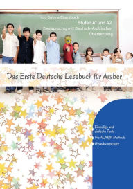 Title: Das Erste Deutsche Lesebuch für Araber: Stufen A1 und A2 Zweisprachig mit Deutsch-arabischer Übersetzung, Author: Sabine Ebersbach