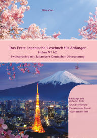 Title: Das Erste Japanische Lesebuch für Anfänger: Stufen A1 A2 Zweisprachig mit Japanisch-deutscher Übersetzung, Author: Miku Ono