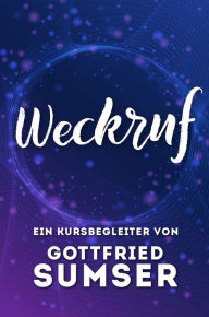 Title: Weckruf - Ein Kursbegleiter, Author: Gottfried Sumser