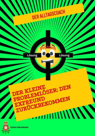 Title: Der Kleine Problemlöser: Den Exfreund zurückbekommen, Author: Der Alltagscoach