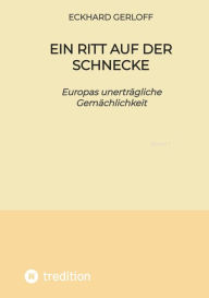 Title: Ein Ritt auf der Schnecke: Europas unerträgliche Gemächlichkeit, Author: Eckhard Gerloff