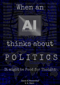Title: WHEN AN AI THINKS ABOUT POLITICS: It might be Food for Thought, Author: David A. Heisenthal