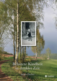 Title: Behütete Kindheit in dunkler Zeit, Author: Adam Fischer