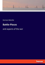 Title: Battle-Pieces: and aspects of the war, Author: Herman Melville