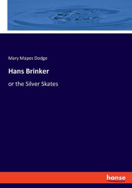 Title: Hans Brinker: or the Silver Skates, Author: Mary Mapes Dodge