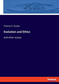 Title: Evolution and Ethics: and other essays, Author: Thomas H. Huxley