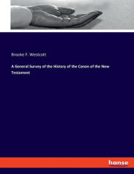 Title: A General Survey of the History of the Canon of the New Testament, Author: Brooke F. Westcott
