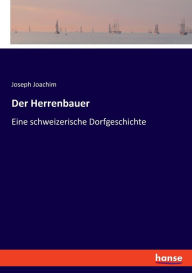 Title: Der Herrenbauer: Eine schweizerische Dorfgeschichte, Author: Joseph Joachim