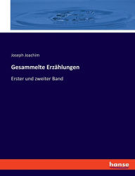 Title: Gesammelte Erzählungen: Erster und zweiter Band, Author: Joseph Joachim