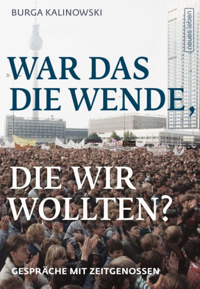 War das die Wende, die wir wollten?: Gespräche mit Zeitgenossen