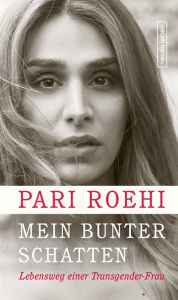 Title: Mein bunter Schatten: Lebensweg einer Transgender-Frau, Author: Pari Roehi