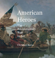 Title: American Heroes The Revolutionary War in Art, Author: Christian Berna