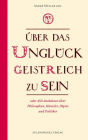 Über das Unglück, geistreich zu sein: oder 450 Anekdoten über Philosophen, Künstler, Könige, Päpste und Politiker