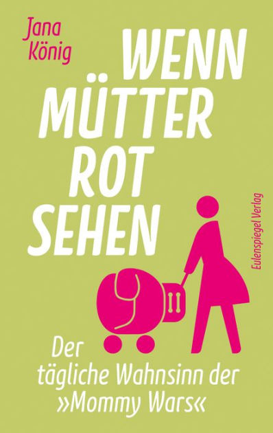 Wenn Mutter Rot Sehen Der Tagliche Wahnsinn Der Mommy Wars By Jana Konig Nook Book Ebook Barnes Noble