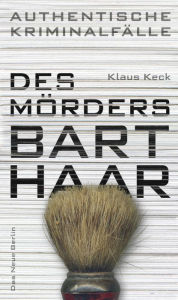 Title: Des Mörders Barthaar: Authentische Kriminalfälle, Author: Klaus Keck