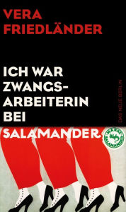 Title: Ich war Zwangsarbeiterin bei Salamander, Author: Vera Friedländer