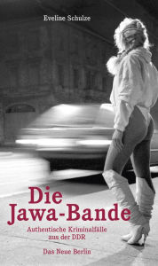 Title: Die Jawa-Bande: Authentische Kriminalfälle aus der DDR, Author: Eveline Schulze