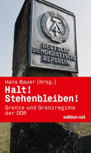 Title: Halt! Stehenbleiben!: Grenze und Grenzregime der DDR, Author: Hans Bauer